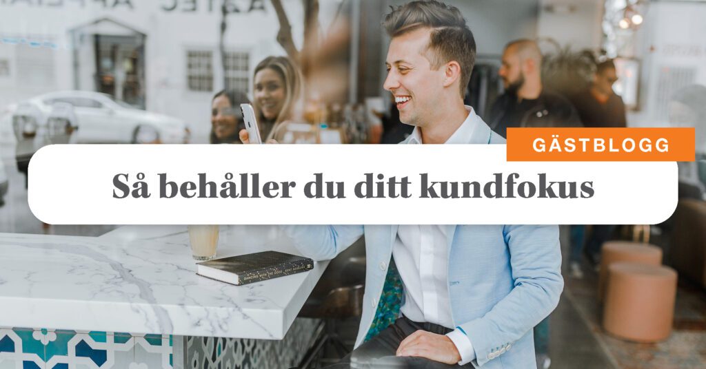 Gästblogg: Hur behåller man kundfokus på sin webshop?