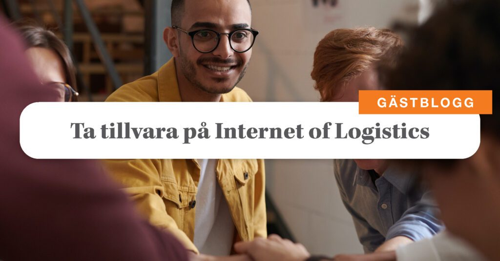 Gästblogg: Så kan ni utnyttja Internet of Logistics