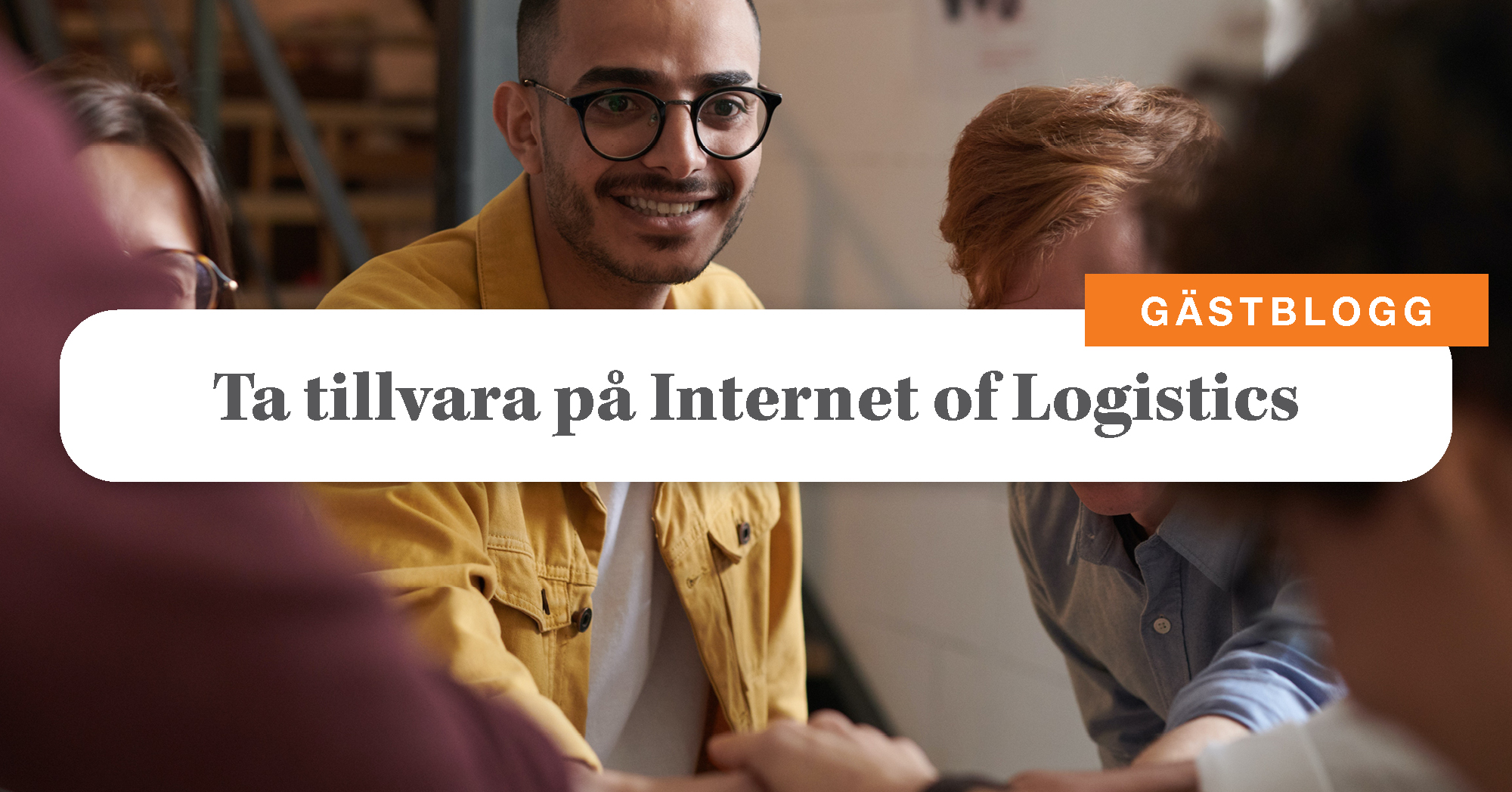Gästblogg: Så kan ni utnyttja Internet of Logistics