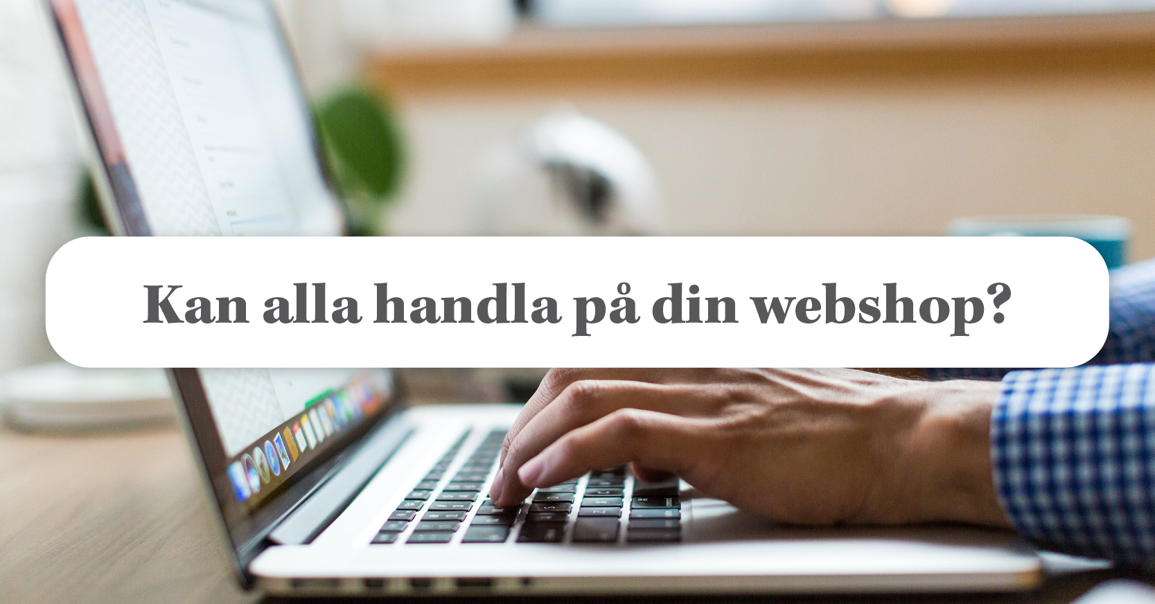 Gör din webshop mer tillgänglig för alla konsumenter