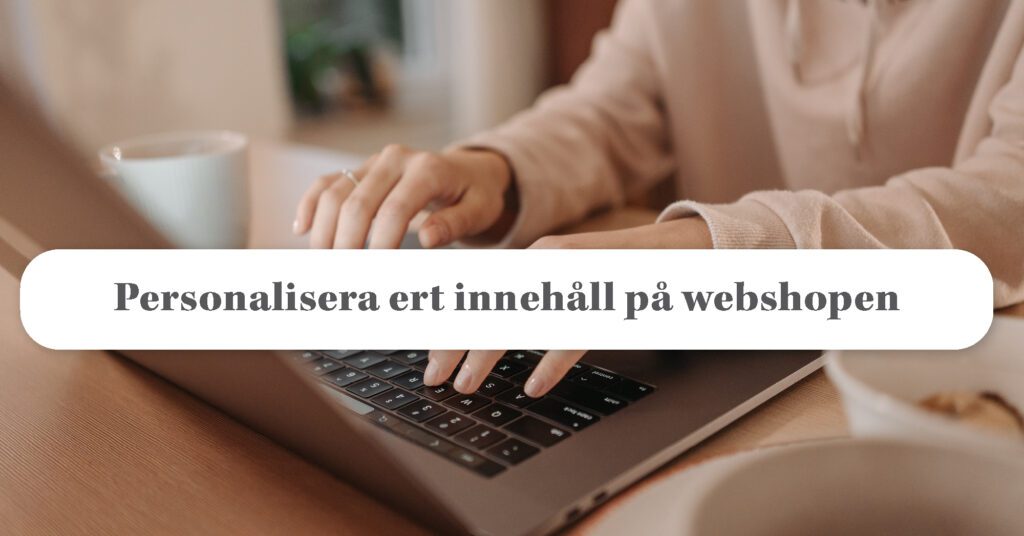 Hur personalisering av webshopen ökar konvertering￼