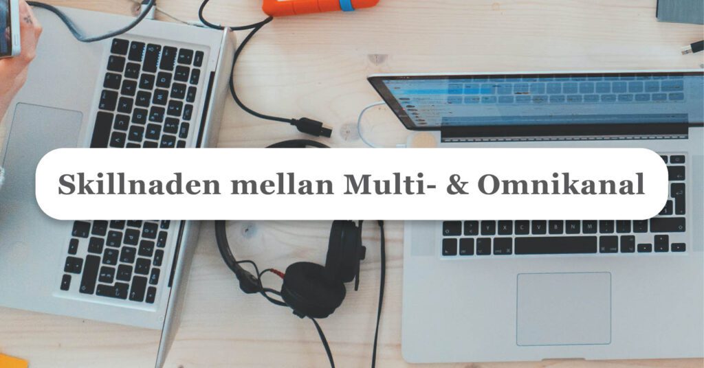 Omnikanal vs Multikanal: Skapa en Sömlös Kundupplevelse i E-handeln